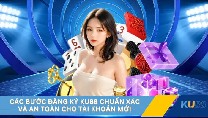 Các bước đăng ký KU88 chuẩn xác và an toàn cho tài khoản mới