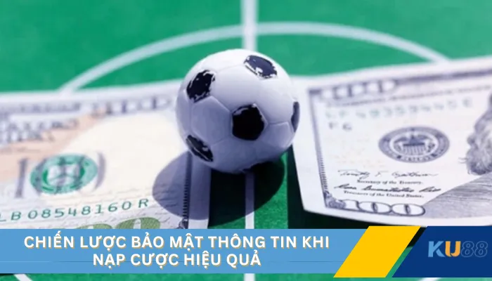 Chiến lược bảo mật thông tin khi nạp cược hiệu quả