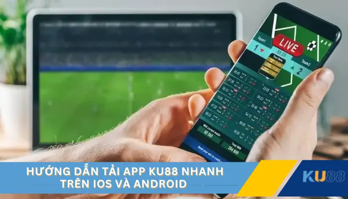 Hướng dẫn tải app KU88 nhanh trên iOS và Android