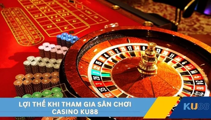 Lợi thế khi tham gia sân chơi casino KU88
