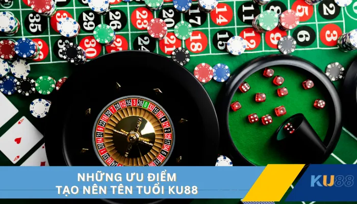 Những ưu điểm tạo nên tên tuổi KU88