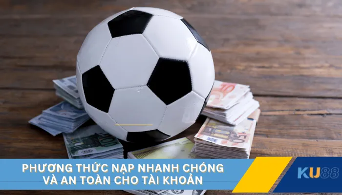 Phương thức nạp nhanh chóng và an toàn cho tài khoản