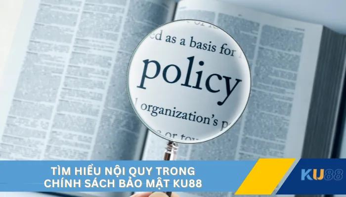 Tìm hiểu nội quy trong chính sách bảo mật KU88