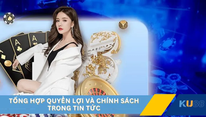 Tổng hợp quyền lợi và chính sách trong tin tức